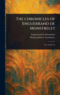 The Chronicles of Enguerrand De Monstrelet - Monstrelet, Enguerrand De; Johnes, Thomas