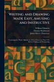 Writing and Drawing Made Easy, Amusing and Instructive Writing and Drawing Made Easy, Amusing and Instructive