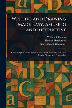 Writing and Drawing Made Easy, Amusing and Instructive - Chinnery, William; Hutchinson, Thomas (Engraver); Hulett, James