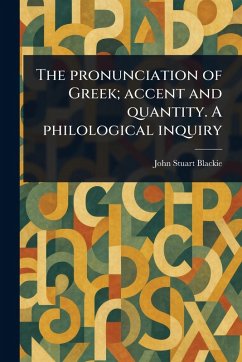 Cover The Pronunciation of Greek; Accent and Quantity. A Philological Inquiry