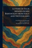 Letters of Felix Mendelssohn Bartholdy From Italy and Switzerland Letters of Felix Mendelssohn Bartholdy From Italy and Switzerland