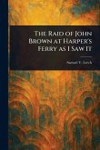 The Raid of John Brown at Harper's Ferry as I Saw It The Raid of John Brown at Harper's Ferry as I Saw It