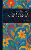 Peter Parley's Wonders of the Earth, Sea, and Sky Peter Parley's Wonders of the Earth, Sea, and Sky
