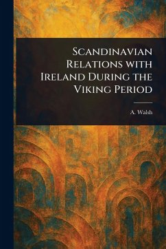 Scandinavian Relations With Ireland During the Viking Period - Walsh, A. Scandinavian Relations With Ireland During the Viking Period - Walsh, A.