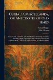 Curialia Miscellanea, or Anecdotes of Old Times Curialia Miscellanea, or Anecdotes of Old Times