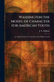 Washington the Model of Character for American Youth Washington the Model of Character for American Youth