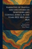 Narrative of Travels and Discoveries in Northern and Central Africa, in the Years 1822, 1823, and 1824 Narrative of Travels and Discoveries in Northern and Central Africa, in the Years 1822, 1823, and 1824