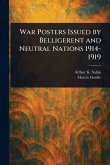 War Posters Issued by Belligerent and Neutral Nations 1914-1919