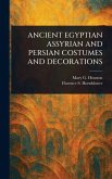 Ancient Egyptian Assyrian and Persian Costumes and Decorations Ancient Egyptian Assyrian and Persian Costumes and Decorations