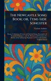 The Newcastle Song Book; or, Tyne-Side Songster The Newcastle Song Book; or, Tyne-Side Songster