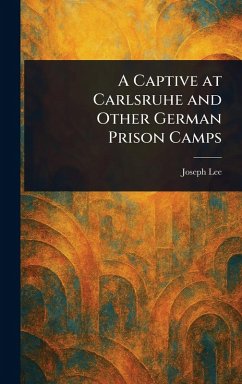 A Captive at Carlsruhe and Other German Prison Camps - Lee, Joseph