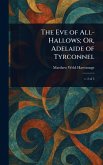 The Eve of All-Hallows; Or, Adelaide of Tyrconnel The Eve of All-Hallows; Or, Adelaide of Tyrconnel