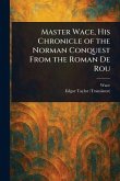 Master Wace, His Chronicle of the Norman Conquest From the Roman De Rou Master Wace, His Chronicle of the Norman Conquest From the Roman De Rou
