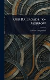 Our Railroads To-Morrow Our Railroads To-Morrow