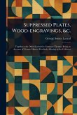 Suppressed Plates, Wood-engravings, &c. Suppressed Plates, Wood-engravings, &c.