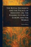 The Royal Exchange and the Palace of Industry; or, The Possible Future of Europe and the World The Royal Exchange and the Palace of Industry; or, The Possible Future of Europe and the World