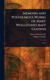 Memoirs and Posthumous Works of Mary Wollstonecraft Godwin Memoirs and Posthumous Works of Mary Wollstonecraft Godwin