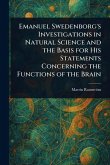 Emanuel Swedenborg's Investigations in Natural Science and the Basis for His Statements Concerning the Functions of the Brain