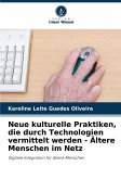 Neue kulturelle Praktiken, die durch Technologien vermittelt werden - Ältere Menschen im Netz Neue kulturelle Praktiken, die durch Technologien vermittelt werden - Ältere Menschen im Netz