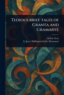 Tedious Brief Tales of Granta and Gramarye - Gray, Arthur; Scales, E Joyce Shillington (Elizabeth Tedious Brief Tales of Granta and Gramarye - Gray, Arthur; Scales, E Joyce Shillington (Elizabeth