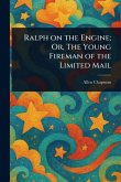Ralph on the Engine; Or, The Young Fireman of the Limited Mail Ralph on the Engine; Or, The Young Fireman of the Limited Mail