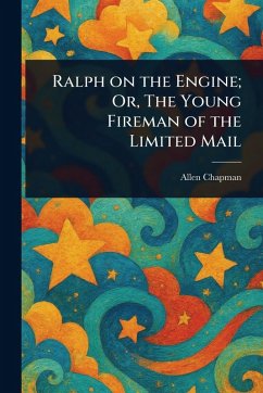 Ralph on the Engine; Or, The Young Fireman of the Limited Mail - Chapman, Allen