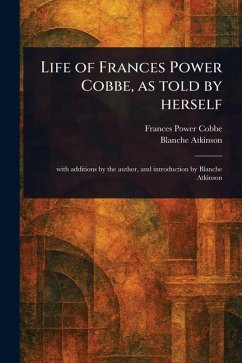 Life of Frances Power Cobbe, as Told by Herself - Cobbe, Frances Power; Atkinson, Blanche