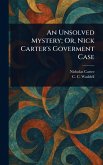 An Unsolved Mystery; Or, Nick Carter's Goverment Case An Unsolved Mystery; Or, Nick Carter's Goverment Case