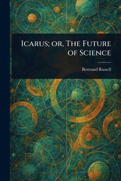 Icarus; or, The Future of Science - Russell, Bertrand