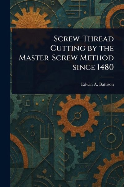 Screw-Thread Cutting by the Master-Screw Method Since 1480 Screw-Thread Cutting by the Master-Screw Method Since 1480