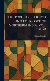 The Popular Religion and Folk-Lore of Northern India, Vol. 1 (of 2) The Popular Religion and Folk-Lore of Northern India, Vol. 1 (of 2)