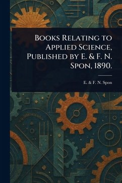 Cover Books Relating to Applied Science, Published by E. & F. N. Spon, 1890.