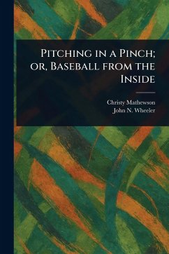 Pitching in a Pinch; or, Baseball From the Inside - Mathewson, Christy; Wheeler, John N (John Neville)