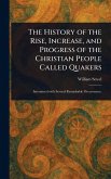 The History of the Rise, Increase, and Progress of the Christian People Called Quakers The History of the Rise, Increase, and Progress of the Christian People Called Quakers