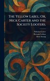The Yellow Label; Or, Nick Carter and the Society Looters. The Yellow Label; Or, Nick Carter and the Society Looters.
