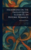 Hildebrand; or, The Days of Queen Elizabeth, An Historic Romance Hildebrand; or, The Days of Queen Elizabeth, An Historic Romance