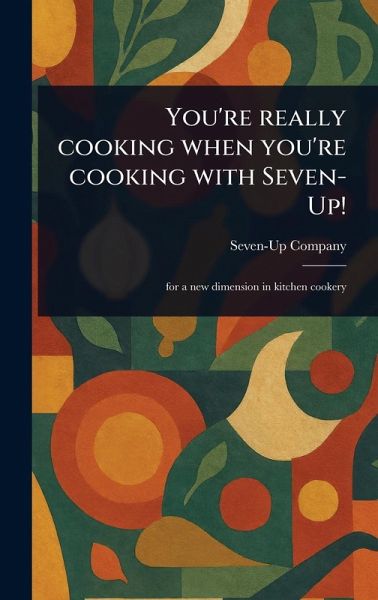 You're Really Cooking When You're Cooking With Seven-Up! You're Really Cooking When You're Cooking With Seven-Up!