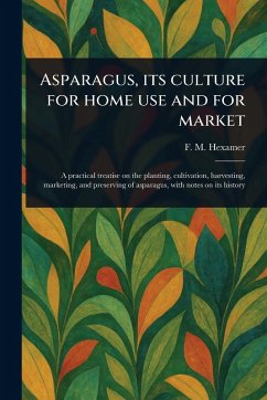 Asparagus, Its Culture for Home Use and for Market - Hexamer, F M (Fred Maier)