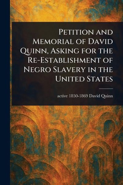 Petition and Memorial of David Quinn, Asking for the Re-Establishment of Negro Slavery in the United States