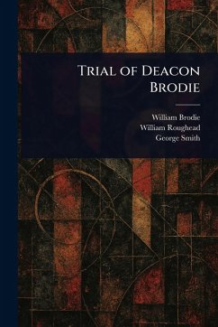 Trial of Deacon Brodie - Brodie, William; Roughead, William; Smith, George
