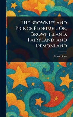 Cover The Brownies and Prince Florimel; Or, Brownieland, Fairyland, and Demonland