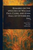 Remarks on the Speeches of William Paul Clerk, and John Hall of Otterburn, Esq Remarks on the Speeches of William Paul Clerk, and John Hall of Otterburn, Esq