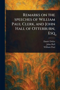 Cover Remarks on the Speeches of William Paul Clerk, and John Hall of Otterburn, Esq