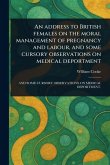 An Address to British Females on the Moral Management of Pregnancy and Labour, and Some Cursory Observations on Medical Deportment An Address to British Females on the Moral Management of Pregnancy and Labour, and Some Cursory Observations on Medical Deportment