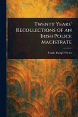 Twenty Years' Recollections of an Irish Police Magistrate Twenty Years' Recollections of an Irish Police Magistrate