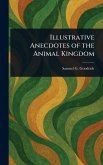Illustrative Anecdotes of the Animal Kingdom Illustrative Anecdotes of the Animal Kingdom