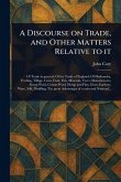 A Discourse on Trade, and Other Matters Relative to It A Discourse on Trade, and Other Matters Relative to It