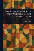The Silver Domino; Or, Side Whispers, Social and Literary The Silver Domino; Or, Side Whispers, Social and Literary