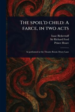 The Spoil'd Child - Bickerstaff, Isaac; Ford, Richard; Hoare, Prince