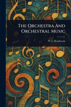 The Orchestra And Orchestral Music - Henderson, W J (William James)
